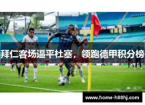 拜仁客场逼平杜塞，领跑德甲积分榜