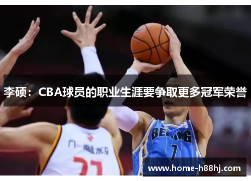 李硕：CBA球员的职业生涯要争取更多冠军荣誉
