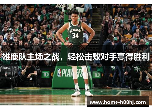 雄鹿队主场之战，轻松击败对手赢得胜利